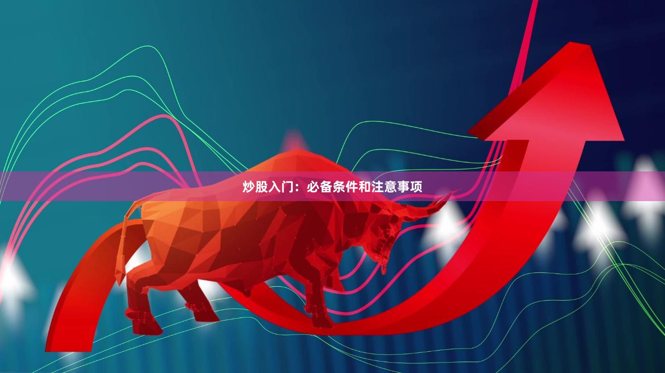 炒股入门：必备条件和注意事项