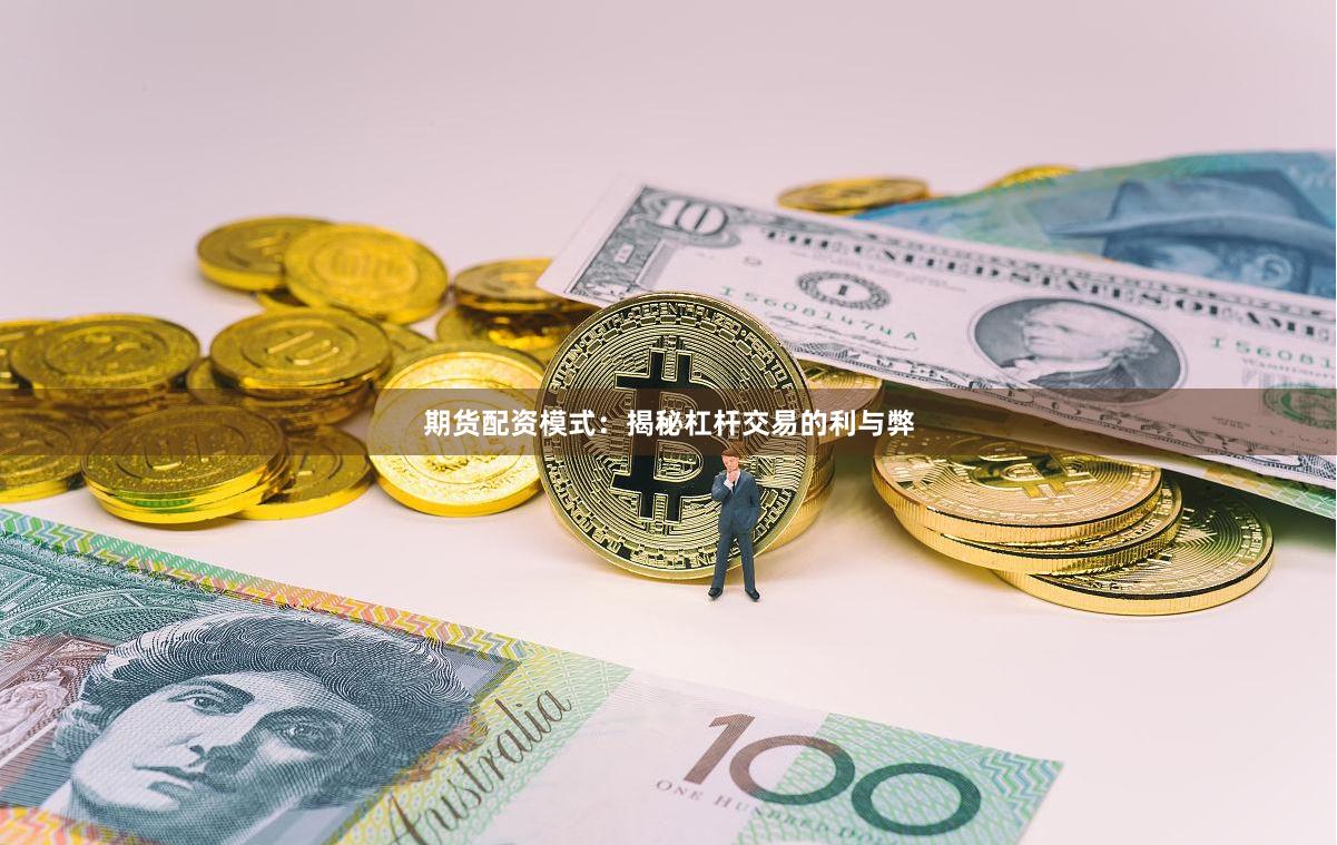 期货配资模式：揭秘杠杆交易的利与弊