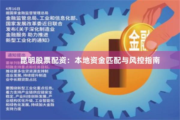 昆明股票配资：本地资金匹配与风控指南