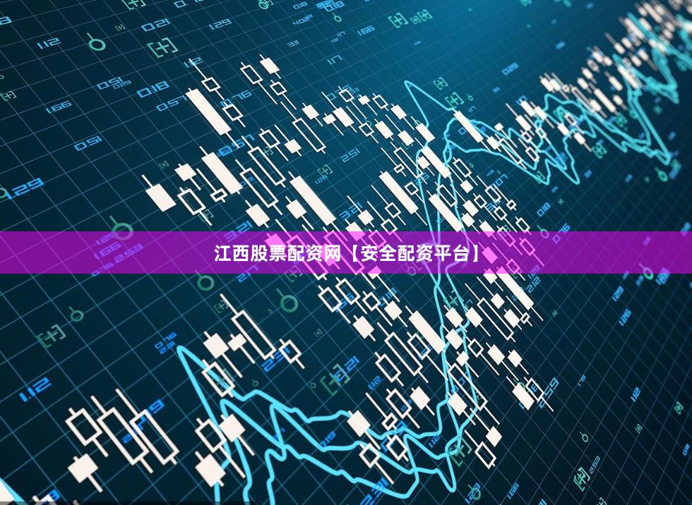 江西股票配资网【安全配资平台】