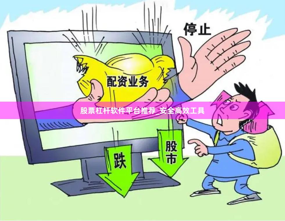 股票杠杆软件平台推荐_安全高效工具